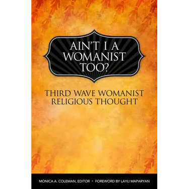 Ain't I a Womanist, Too?: Third Wave Womanist Religious Thought