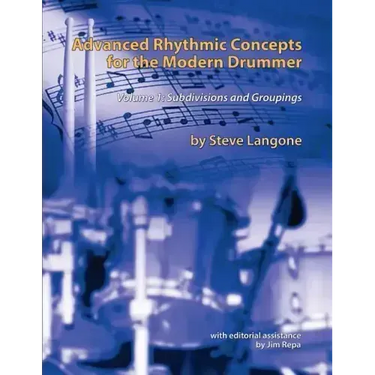 Advanced Rhythmic Concepts for the Modern Drummer: Volume 1. Subdivisions and Groupings