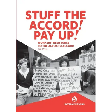 Stuff the Accord! Pay Up!: Workers' Resistance to the ALP-ACTU Accord