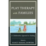 Play Therapy with Families: A Collaborative Approach to Healing