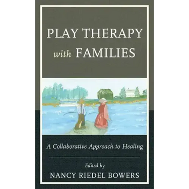 Play Therapy with Families: A Collaborative Approach to Healing