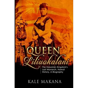 Queen Liliuokalani: The Hawaiian Kingdom's Last Monarch, Hawaii History, A Biography
