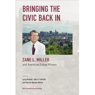 Bringing the Civic Back In: Zane L. Miller and American Urban History