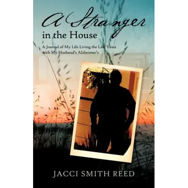 A Stranger in the House: A Journal of My Life Living the Last Years with My Husband's Alzheimer's