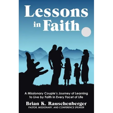 Lessons in Faith: A Missionary Couple's Journey of Learning to Live by Faith in Every Facet of Life