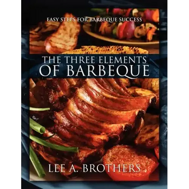 The Three Elements of Barbeque: Easy Steps for Barbeque Success