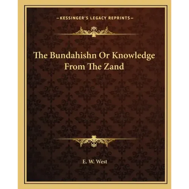 The Bundahishn or Knowledge from the Zand
