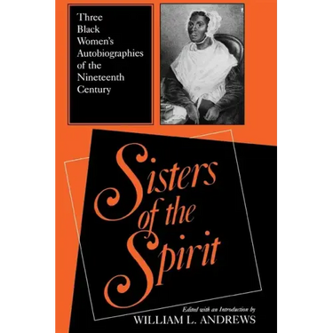 Sisters of the Spirit: Three Black Women S Autobiographies of the Nineteenth Century