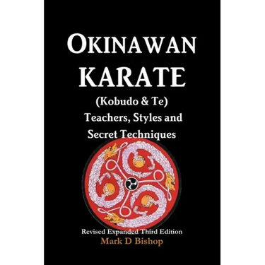 Okinawan Karate (Kobudo & Te) Teachers, Styles and Secret Techniques: Expanded Third Edition