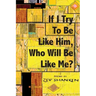 If I Try To Be Like Him, Who Will Be Like Me?: Poems