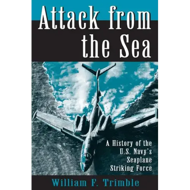 Attack from the Sea: A History of the U.S. Navy's Seaplane Striking Force