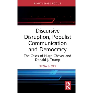 Discursive Disruption, Populist Communication and Democracy: The Cases of Hugo Chávez and Donald J. Trump