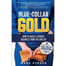Blue-Collar Gold: How to Build A Service Business From the Dirt Up
