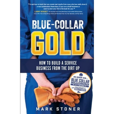 Blue-Collar Gold: How to Build A Service Business From the Dirt Up