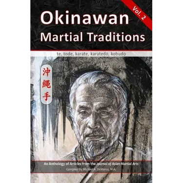 Okinawan Martial Traditions Vol. 2: Te, Tode, Karate, Karatedo, Kobudo