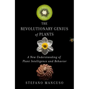 The Revolutionary Genius of Plants: A New Understanding of Plant Intelligence and Behavior