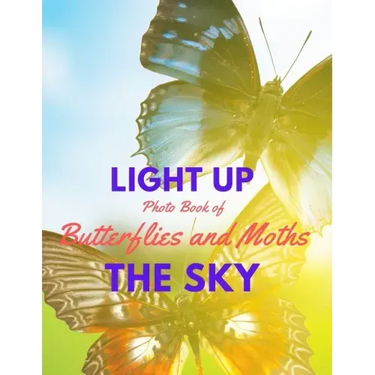 Light Up the Sky Photo Book of Butterflies and Moths: Picture Book of Full Color Photography of Butterflies and Moths