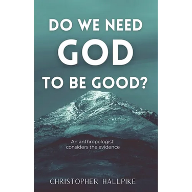 Do We Need God To Be Good? An Anthropologist Considers the Evidence