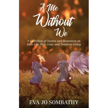A Me Without We: A Collection of Stories and Resources on Twin Life, Twin Loss and Twinless Living.