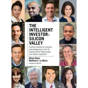 The Intelligent Investor - Silicon Valley: Practical wisdom for investors and entrepreneurs from 50 leading Silicon Valley angels and venture capitali