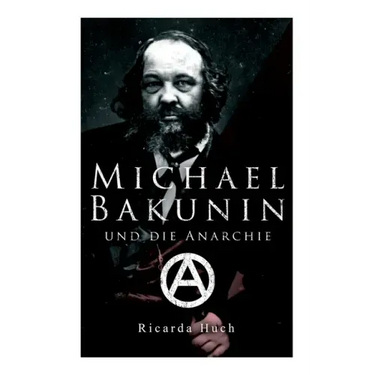 Michael Bakunin und die Anarchie: Der Weg eines Revolutionärs