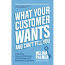 What Your Customer Wants and Can't Tell You: Unlocking Consumer Decisions with the Science of Behavioral Economics (Marketing Research)