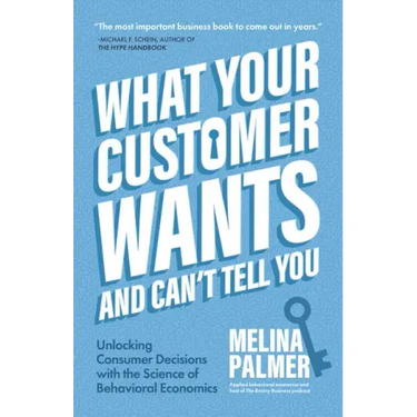 What Your Customer Wants and Can't Tell You: Unlocking Consumer Decisions with the Science of Behavioral Economics (Marketing Research)