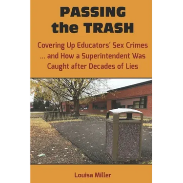 PASSING the TRASH: Covering Up Educators' Sex Crimes - and How a Superintendent Was Caught after Decades of Lies