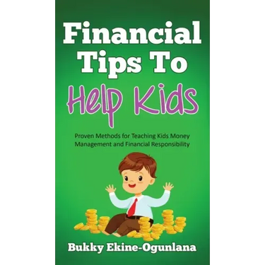 Financial Tips to Help Kids: Proven Methods for Teaching Kids Money Management and Financial Responsibility