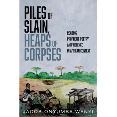Piles of Slain, Heaps of Corpses: Reading Prophetic Poetry and Violence in African Context