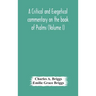A critical and exegetical commentary on the book of Psalms (Volume I)