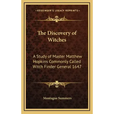 The Discovery of Witches: A Study of Master Matthew Hopkins Commonly Called Witch Finder General 1647