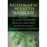 Automatic Wealth I: The Secrets of the Millionaire Mind-Including: As a Man Thinketh, the Science of Getting Rich, the Way to Wealth & Thi