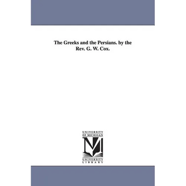 The Greeks and the Persians. by the Rev. G. W. Cox.
