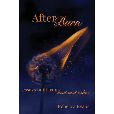 AfterBurn: Essays Built from Heat and Ashes