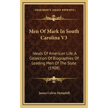 Men of Mark in South Carolina V3: Ideals of American Life, a Collection of Biographies of Leading Men of the State (1908)