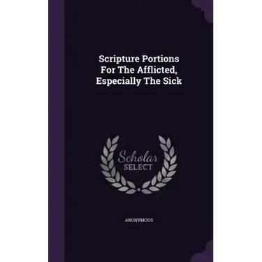 Scripture Portions For The Afflicted, Especially The Sick