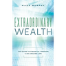 Extraordinary Wealth: The Guide To Financial Freedom & An Amazing Life