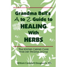 Grandma Bell's A to Z Guide to Healing with Herbs