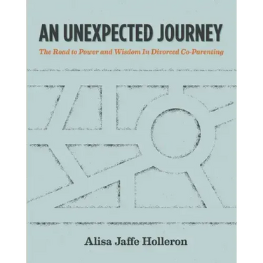 An Unexpected Journey: The Road to Power and Wisdom in Divorced Co-Parenting