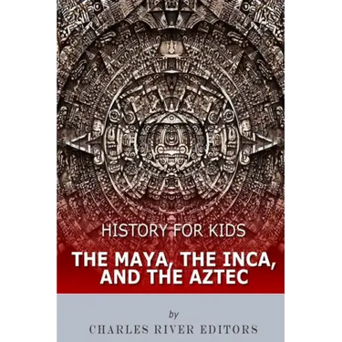 History for Kids: The Maya, the Inca, and the Aztec