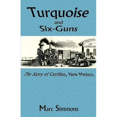 Turquoise and Six-Guns: The Story of Cerrillos, New Mexico