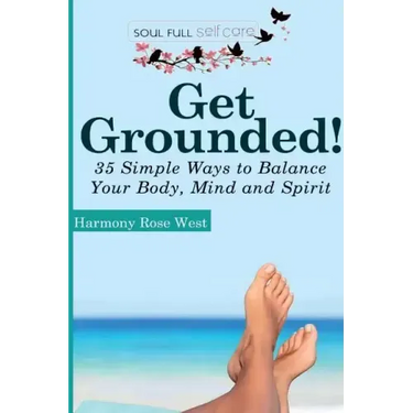 Get Grounded!: 35 Simple Ways to Balance Your Body, Mind and Spirit