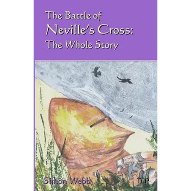 The Battle of Neville's Cross: The Whole Story