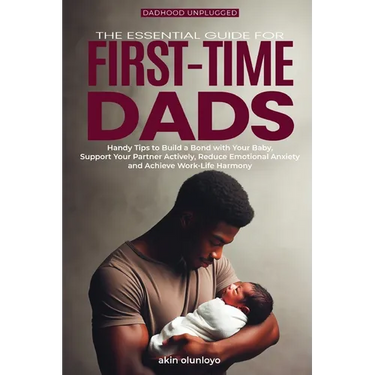 The Essential Guide for First-Time Dads: Handy Tips to Build a Bond with Your Baby, Support Your Partner Actively, Reduce Emotional Anxiety and Achiev