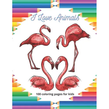 I Love Animals - 100 coloring pages for kids: Coloring Book For Boys & Girls