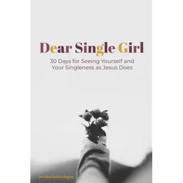 Dear Single Girl: 30 Days for Seeing Yourself and Your Singleness as Jesus Does