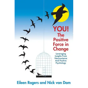YOU! The Positive Force in Change: Leveraging Insights from Neuroscience and Positive Psychology