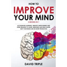 How To Improve Your Mind: 3 Books in 1: Accelerated Learning, Memory Improvement and Speed Reading to Learn, Memorize and Read Faster, Map Your