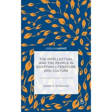 The Intellectual and the People in Egyptian Literature and Culture: Am?ra and the 2011 Revolution
